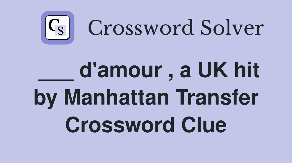 d'amour , a UK hit by Manhattan Transfer Crossword Clue Answers Crossword Solver
